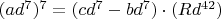$(ad^7)^7=(cd^7-bd^7)\cdot(Rd^{42})$