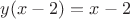 $y(x-2)=x-2$ $y(x-2)=x-2$