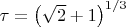 $\tau=\left(\sqrt2+1\right)^{1/3}$