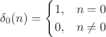 $$\delta_0(n)=
\begin{cases}
1,&\text{$n=0$}\\
0,&\text{$n\ne0$}\\
\end{cases}$$