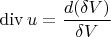 \[
\operatorname{div} u = \frac{{d(\delta V)}}
{{\delta V}}
\]