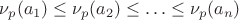 $\nu_p(a_1) \le \nu_p(a_2) \le \ldots \le \nu_p(a_n)$