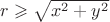 $r\geqslant \sqrt{x^2+y^2}$