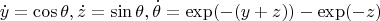 $$\dot y=\cos \theta ,\dot z=\sin \theta ,\dot \theta =\exp (-(y+z))-\exp (-z)$$
