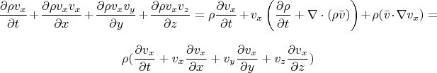 $$\frac{\partial \rho v_x}{\partial t}+\frac{\partial \rho v_x v_x}{\partial x}+\frac{\partial \rho v_x v_y}{\partial y}+\frac{\partial \rho v_x v_z}{\partial z} = \rho \frac{\partial v_x}{\partial t} + v_x\left (\frac{\partial \rho}{\partial t}+\nabla\cdot (\rho\bar{v})\right ) +\rho(\bar{v}\cdot\nabla v_x)=$$
$$\rho(\frac{\partial v_x}{\partial t}+v_x\frac{\partial v_x}{\partial x}+v_y\frac{\partial v_x}{\partial y}+v_z\frac{\partial v_x}{\partial z})$$