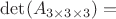 $\det(A_{3\times3\times3})=$