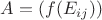 $A = (f(E_{ij}))$