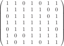 $
\left( \begin{array}{ccccccc} 
1 & 1 & 0 & 1 & 0 & 1 & 1\\ 
1 & 1 & 1 & 1 & 1 & 0 & 0\\
0 & 1 & 1 & 1 & 1 & 0 & 1\\
1 & 1 & 1 & 1 & 1 & 1 & 1\\
0 & 1 & 1 & 1 & 1 & 1 & 0\\
1 & 0 & 0 & 1 & 1 & 1 & 1\\
1 & 0 & 1 & 1 & 0 & 1 & 1
\end{array} \right)$