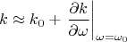 $$
k \approx k_0 + \left. \frac{\partial k}{\partial \omega} \right|_{\omega=\omega_0}
$$