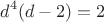$$d^4(d-2)=2$$