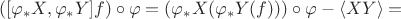 $$\left( [\varphi_*X,\varphi_*Y]f \right) \circ\varphi = \left(\varphi_*X(\varphi_* Y (f))\right)\circ\varphi - \langle X Y\rangle =$$