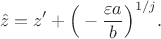 $$\hat z=z'+\Big(-\frac{\varepsilon a}{b}\Big)^{1/j}.$$