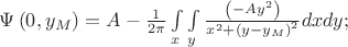 $\Psi \left( {0,y_M } \right) = A - {1 \over {2\pi }}\int\limits_x {\int\limits_y {{{\left( { - Ay^2 } \right)} \over {x^2  + \left( {y - y_M } \right)^2 }}} } dxdy;$
