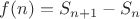$f(n) = S_{n+1} - S_{n}$