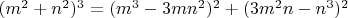 $(m^2+n^2)^3=(m^3-3mn^2)^2+(3m^2n-n^3)^2$