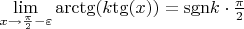 $\[\mathop {\lim }\limits_{x \to \frac{\pi }{2} - \varepsilon } {\mathop{\rm arctg}\nolimits} (k{\mathop{\rm tg}\nolimits} (x)) = {\mathop{\rm sgn}} k \cdot \frac{\pi }{2}\]$
