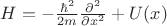 $H = -\frac {\hbar^2}{2m} \frac {\partial^2}{\partial  x^2} + U(x)$