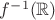 $f^{-1}(\mathbb{R})$