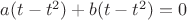 $a(t-t^2)+b(t-t^2)=0$