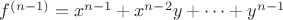 $ f^{(n-1)}=x^{n-1}+x^{n-2}y+\cdots+y^{n-1}$