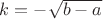 $k=-\sqrt{b-a}$