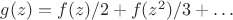 $g(z)=f(z)/2+f(z^2)/3+\ldots$