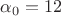 $\alpha_0 = 12$