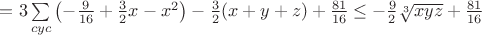 $=3\sum\limits_{cyc}\left(-\frac{9}{16}+\frac{3}{2}x-x^2\right)-\frac{3}{2}(x+y+z)+\frac{81}{16}\right)\leq-\frac{9}{2}\sqrt[3]{xyz}+\frac{81}{16}$