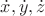 $\dot{x},\dot{y},\dot{z}$