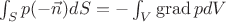 $\int_S p(-\vec n) dS=-\int_V \mathrm{grad} \,p dV$