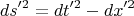 \[
ds'^2  = dt'^2  - dx'^2 
\]