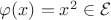 $\varphi(x)=x^2\in \mathcal E$