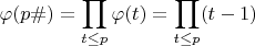 $$\varphi(p\#)=\prod\limits_{t \le p} \varphi(t) = \prod\limits_{t \le p} (t-1)$$