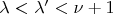 $\lambda < \lambda&rsquo; < \nu + 1$