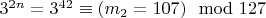 $3 ^ {2n} = 3 ^ {42}\equiv (m_2 = 107)\mod 127 $