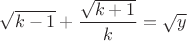 $$\sqrt {k-1}+\frac {\sqrt {k+1}} k=\sqrt y$$