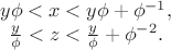 $$\left{\begin{matrix}y\phi<x<y\phi+\phi^{-1},\\ \frac{y}{\phi}<z<\frac{y}{\phi}+\phi^{-2}.\end{matrix}\right.$$