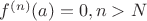 $f^{(n)}(a) =0, n>N$