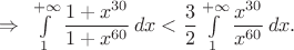 $\Rightarrow\ \int\limits_{1}^{+\infty}\dfrac{1+x^{30}}{1+x^{60}}\,dx<\dfrac32\int\limits_{1}^{+\infty}\dfrac{x^{30}}{x^{60}}\,dx.$