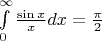 $\int\limits_0^{\infty} \frac {\sin x} x dx = \frac \pi 2$