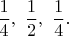$$
\dfrac{1}{4}, \ \dfrac{1}{2}, \ \dfrac{1}{4}.
$$