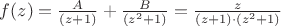 $f(z) = \frac A {(z+1)} + \frac B {(z^2+1)} = \frac z {(z+1)\cdot(z^2+1)}$