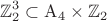 $$\mathbb{Z}_2^3\subset\mathrm{A}_4\times\mathbb{Z}_2$$