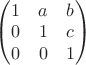 $\begin{pmatrix} 1 & a & b \\ 0 & 1 & c \\ 0 & 0 & 1 \end{pmatrix}$