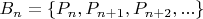 $B_n = \{P_n,  P_{n+1},  P_{n+2},  ...\}$