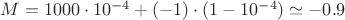 $M=1000\cdot 10^{-4}+(-1)\cdot (1-10^{-4})\simeq -0.9$