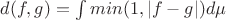 $d(f, g)= \int min(1, |f-g|) d \mu$