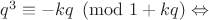 $q^3 \equiv -kq \pmod{1+kq} \Leftrightarrow$ $q^3 \equiv -kq \pmod{1+kq} \Leftrightarrow$
