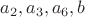 $a_2, a_3, a_6, b$