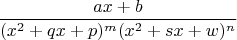 $$\frac{ax + b}{(x^2 + qx + p)^m(x^2 + sx + w)^n}$$